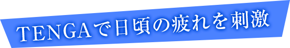 TENGAで日頃の疲れを刺激